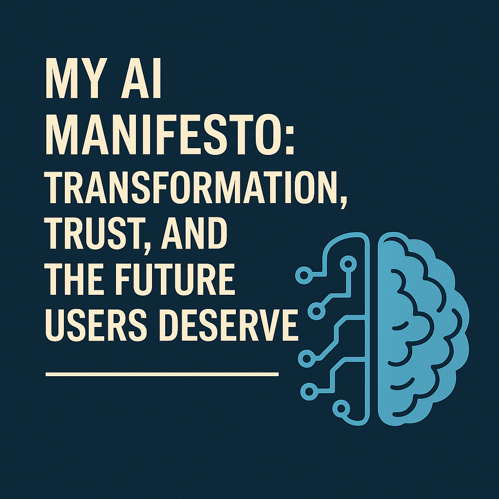My AI Manifesto: Transformation, Trust, and the Future Users Deserve